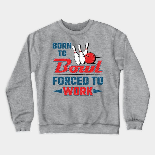 Born To Bowl Forced To Work Crewneck Sweatshirt by redbarron